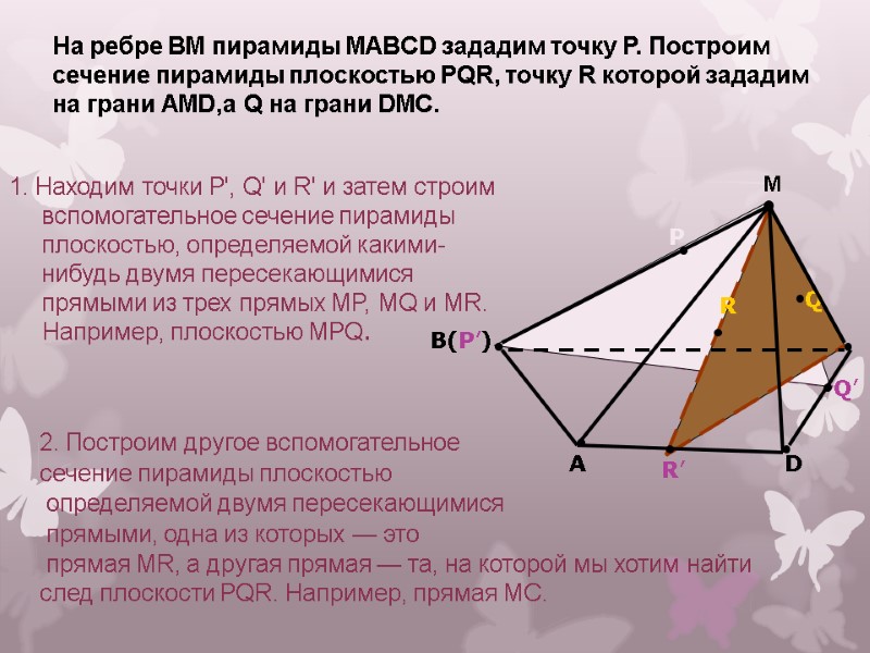 На ребре BM пирамиды MABCD зададим точку Р. Построим сечение пирамиды плоскостью PQR, точку
